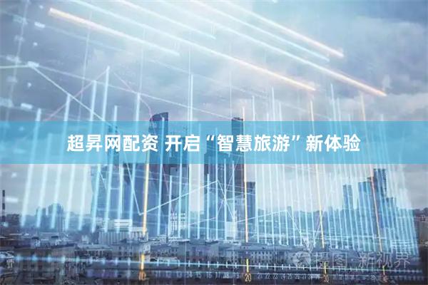 超昇网配资 开启“智慧旅游”新体验